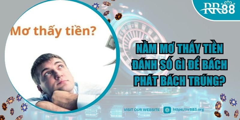 Nằm mơ thấy tiền đánh số gì để bách phát bách trúng?